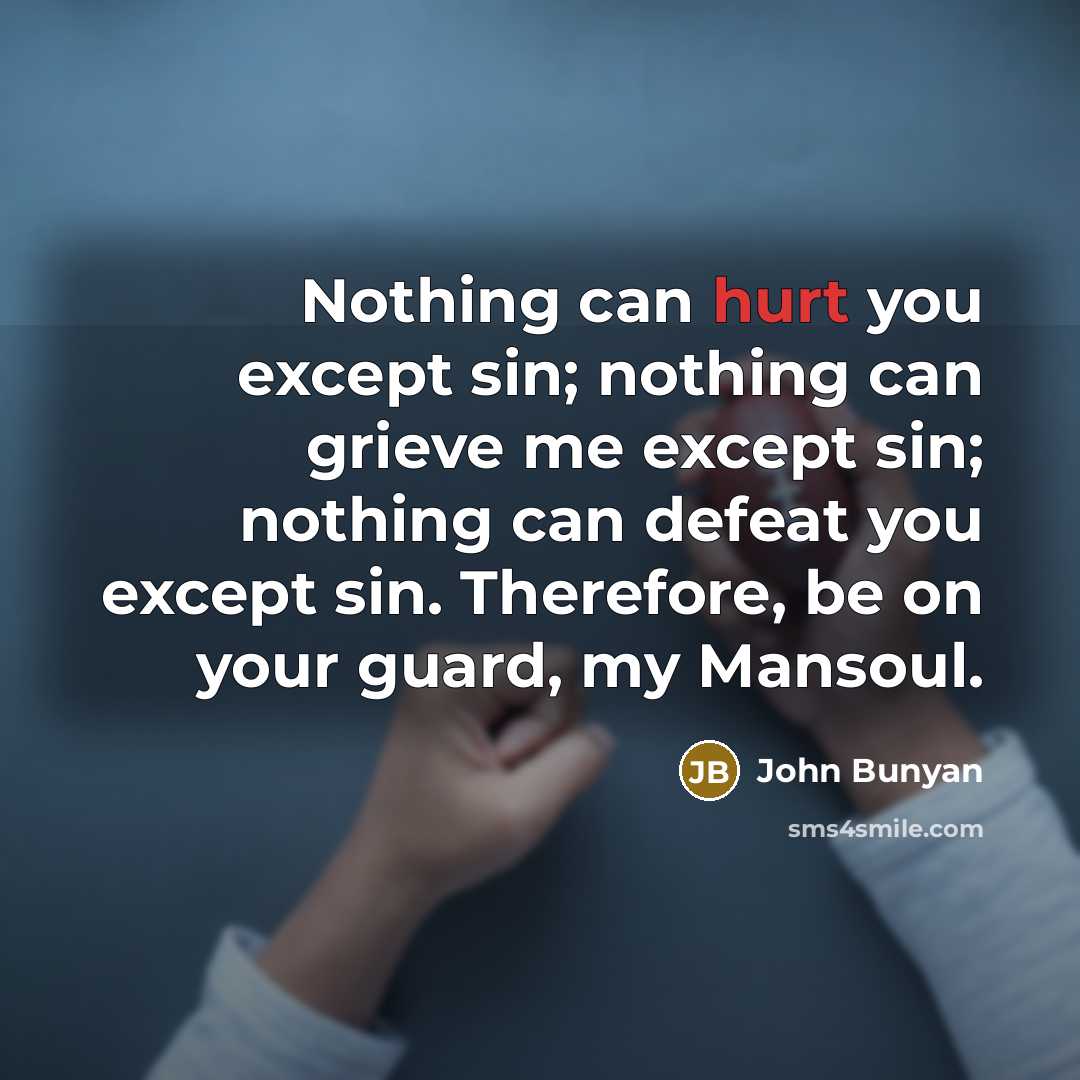 “Nothing can hurt you except sin; nothing can grieve me…” quote by John Bunyan