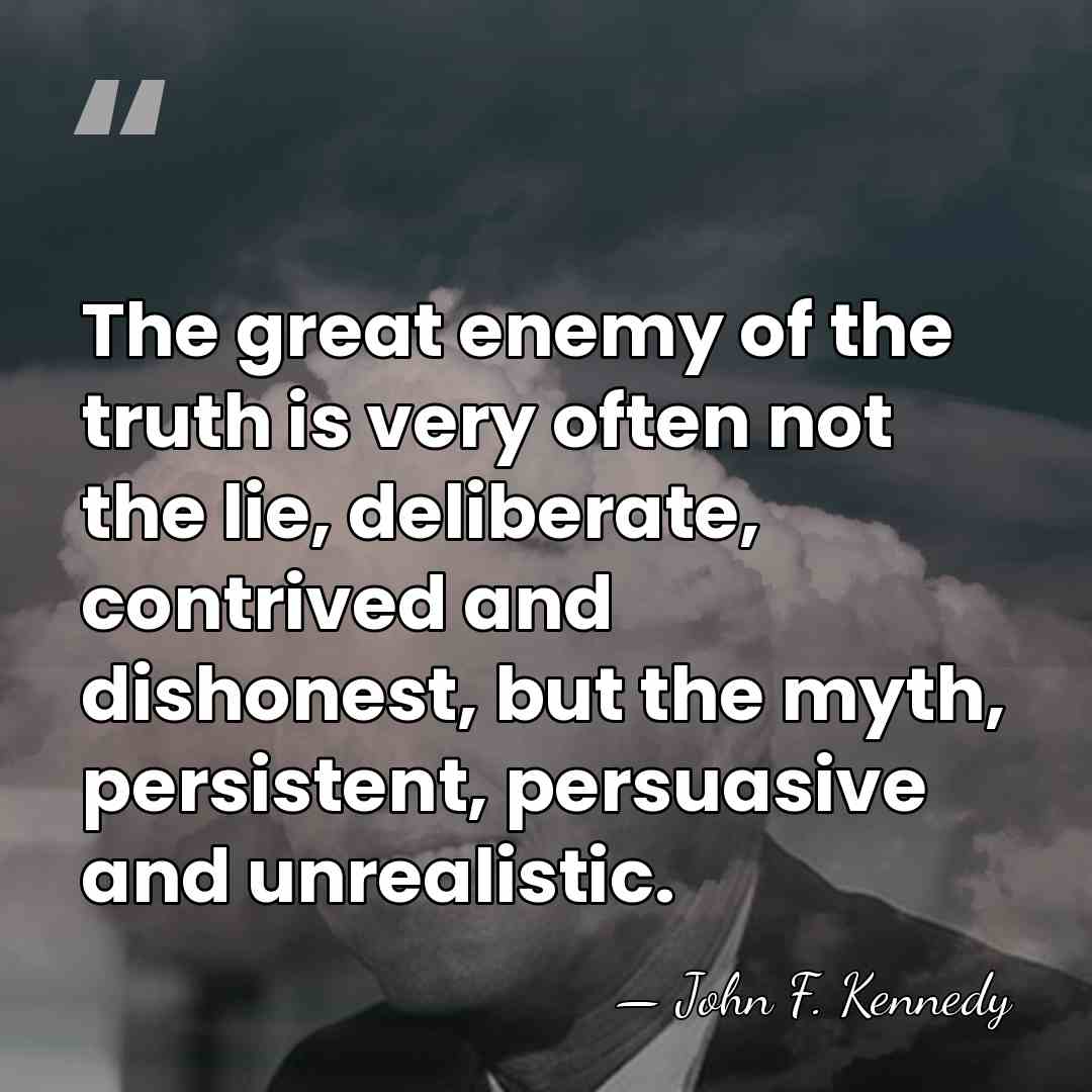 The great enemy of the truth is very often not the lie,&hellip; - John F. Kennedy
