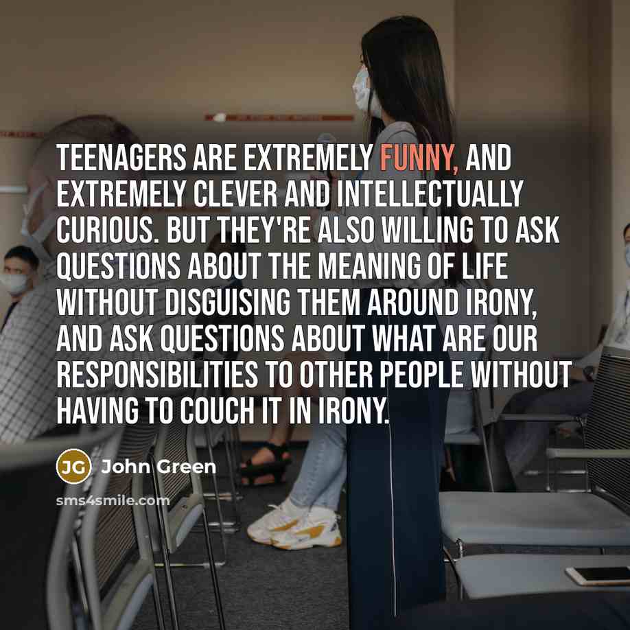 “Teenagers are extremely funny, and extremely clever and intellectually curious.…” quote by John Green