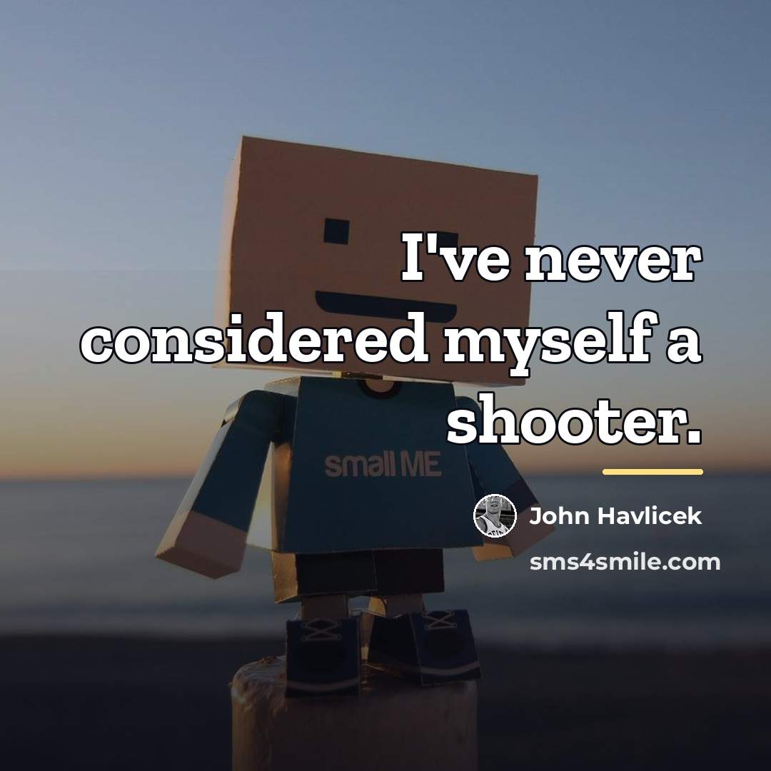 “I've never considered myself a shooter.…” quote by John Havlicek
