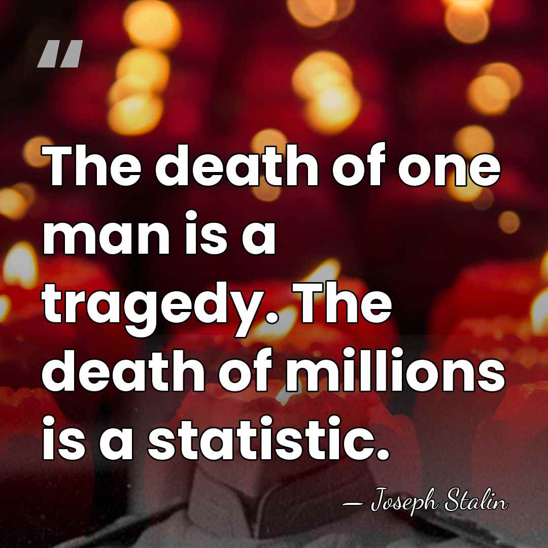 The death of one man is a tragedy. The death of millions&hellip; - Joseph Stalin