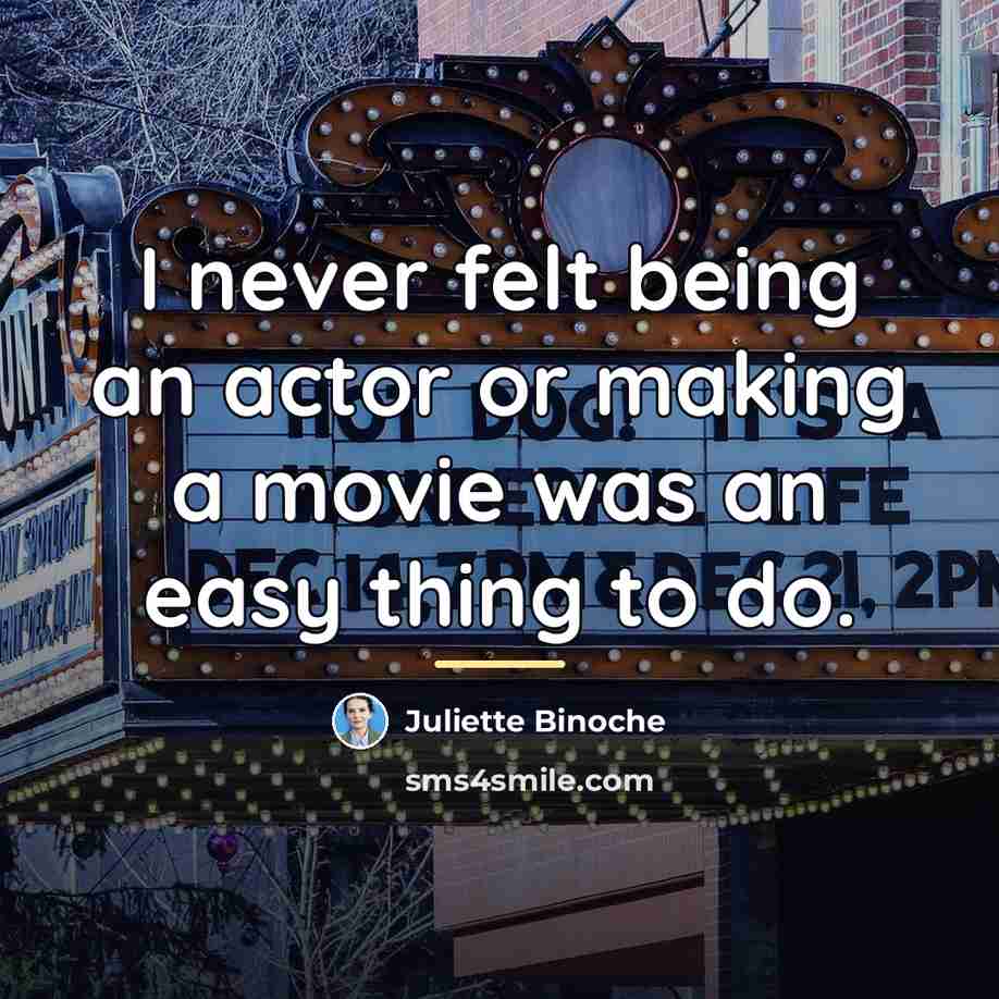 “I never felt being an actor or making a movie…” quote by Juliette Binoche