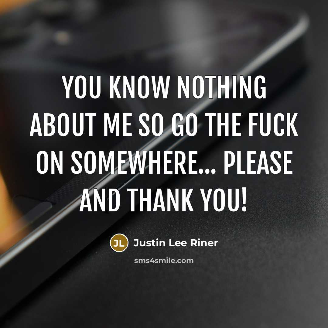 “You know nothing about me so go the fuck on…” quote by Justin Lee Riner