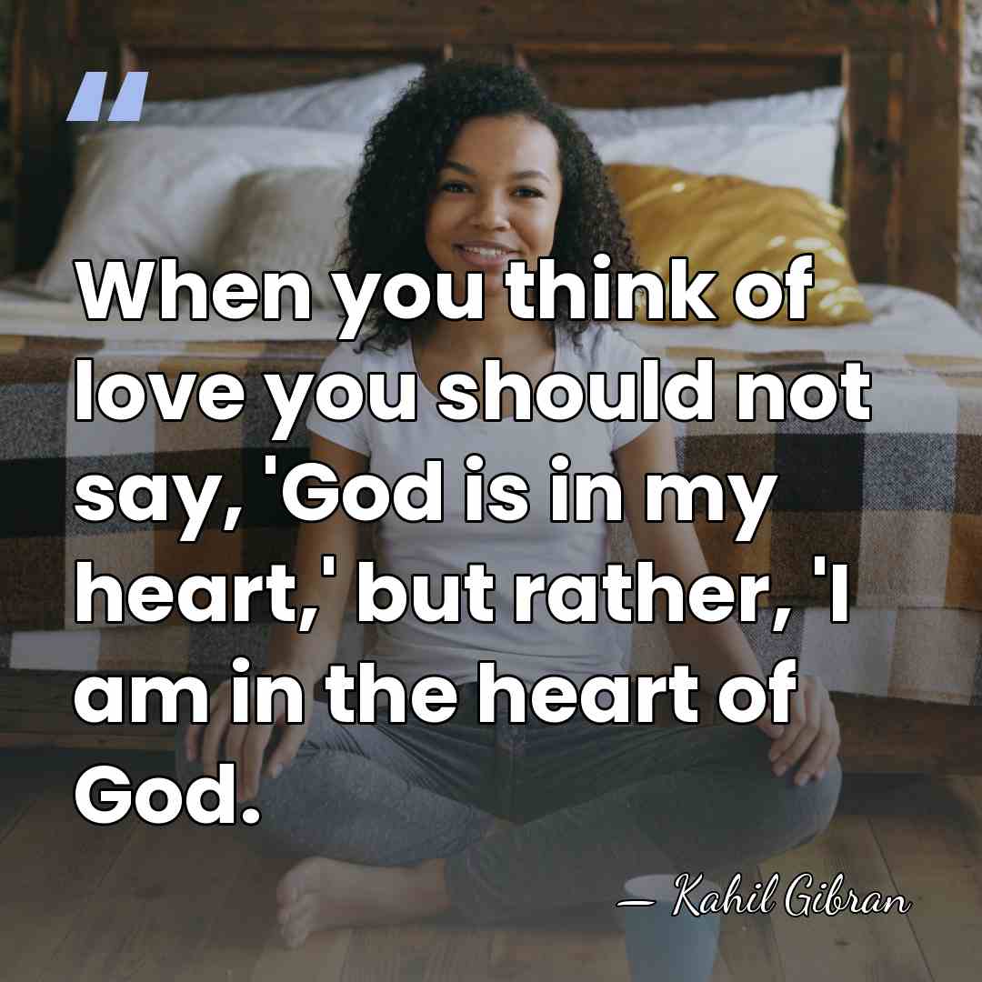 When you think of love you should not say, 'God is in&hellip; - Kahil Gibran