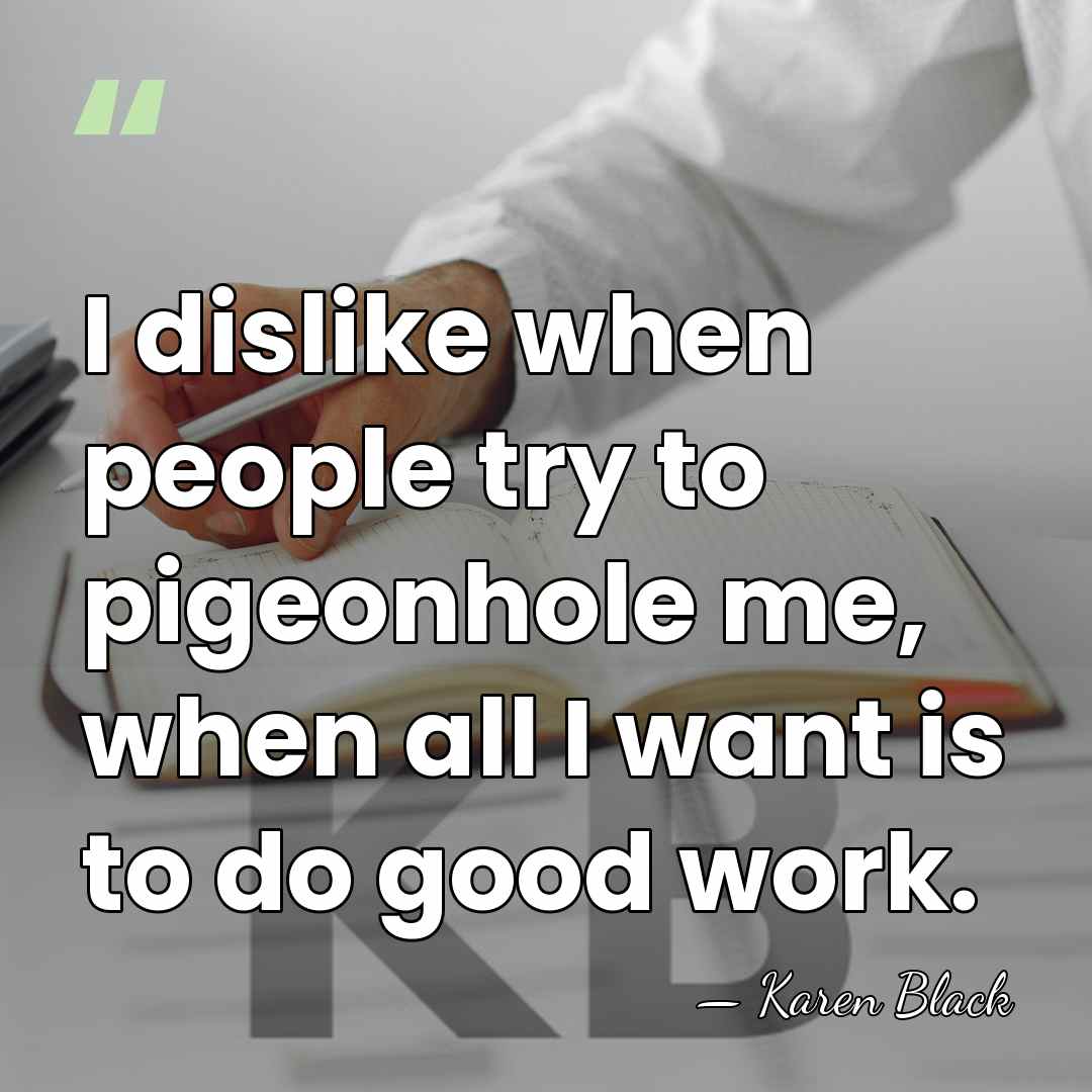 I dislike when people try to pigeonhole me, when all I want&hellip; - Karen Black