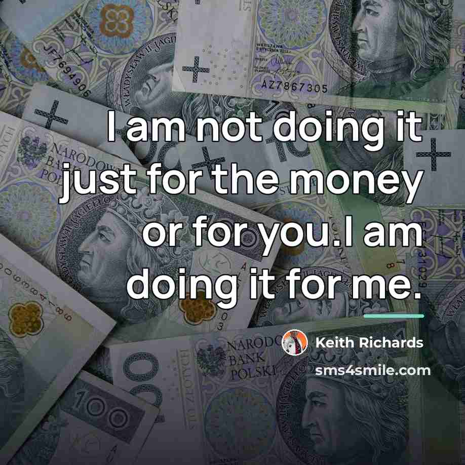 “I am not doing it just for the money or…” quote by Keith Richards