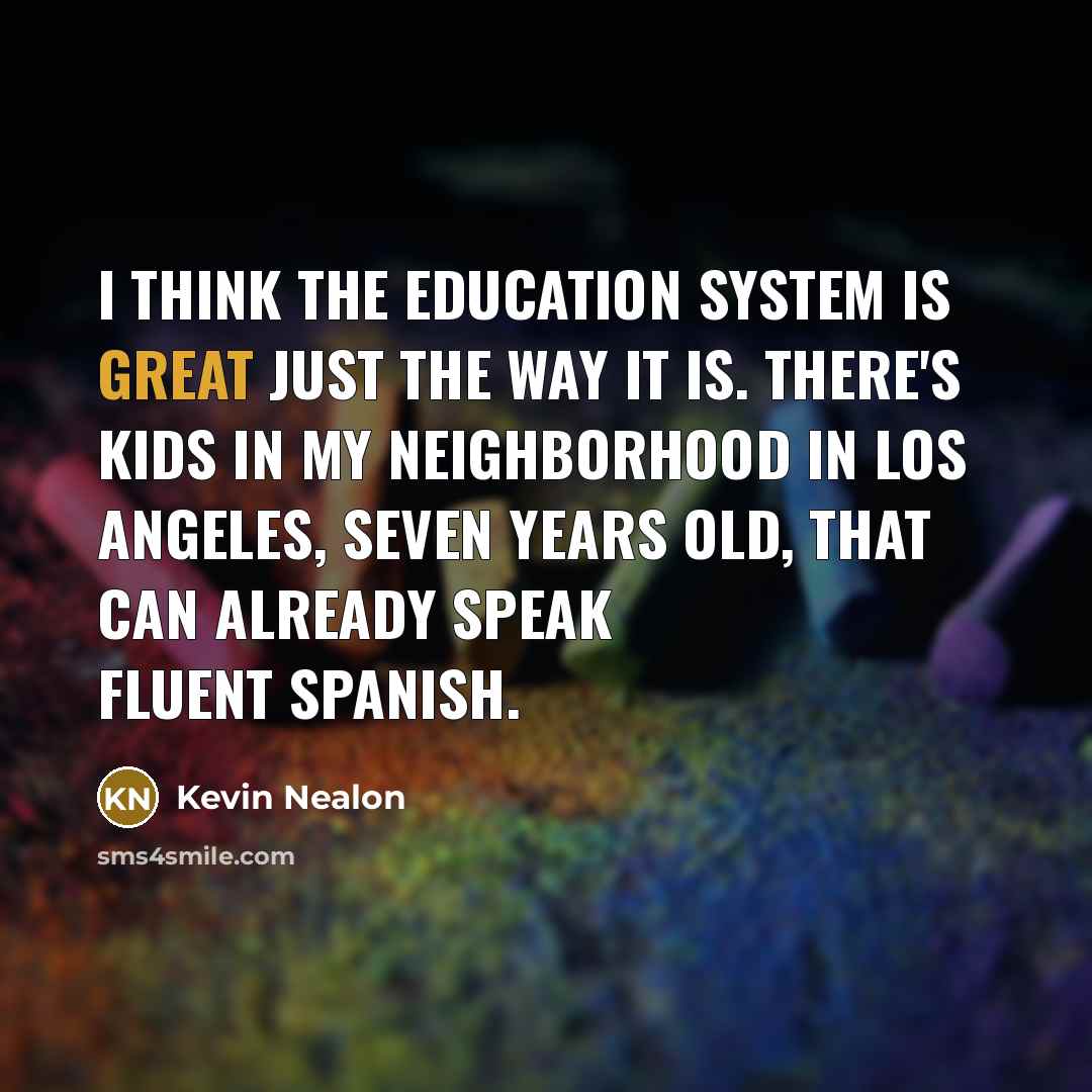 “I think the education system is great just the way…” quote by Kevin Nealon