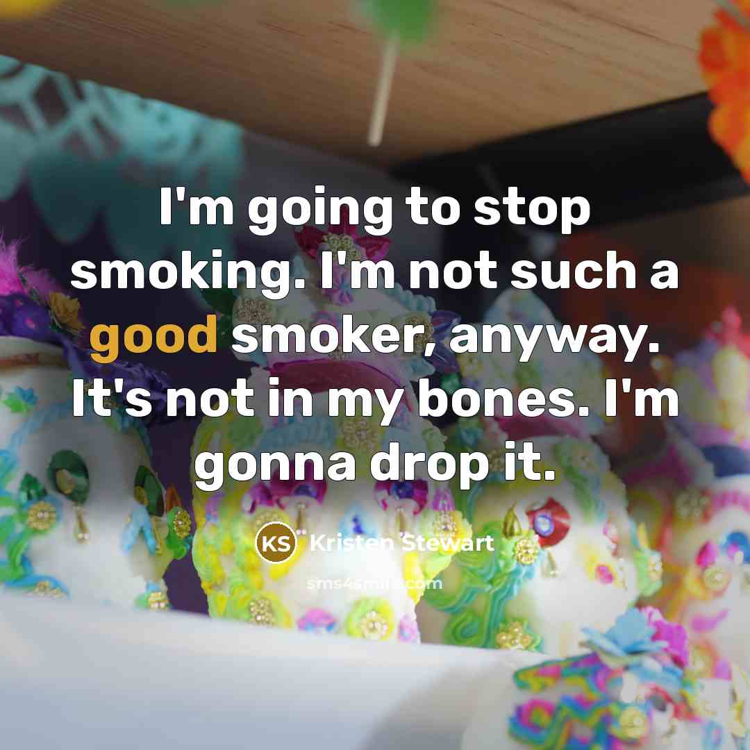 “I'm going to stop smoking. I'm not such a good…” quote by Kristen Stewart
