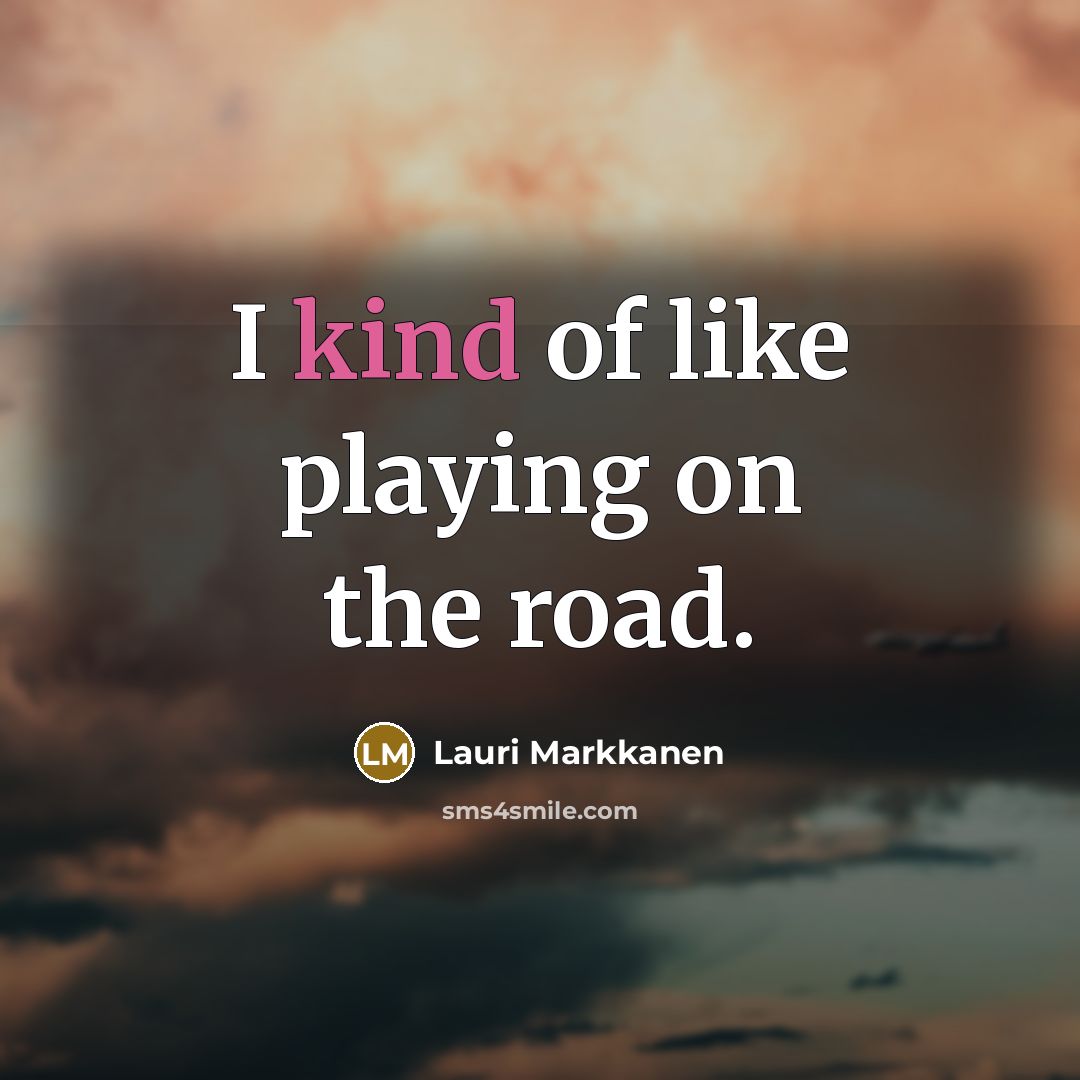 “I kind of like playing on the road.…” quote by Lauri Markkanen