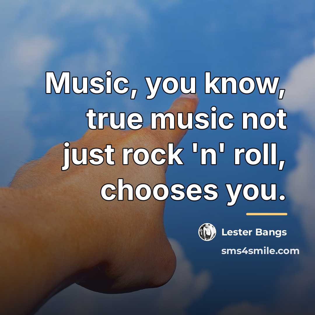“Music, you know, true music not just rock 'n' roll,…” quote by Lester Bangs