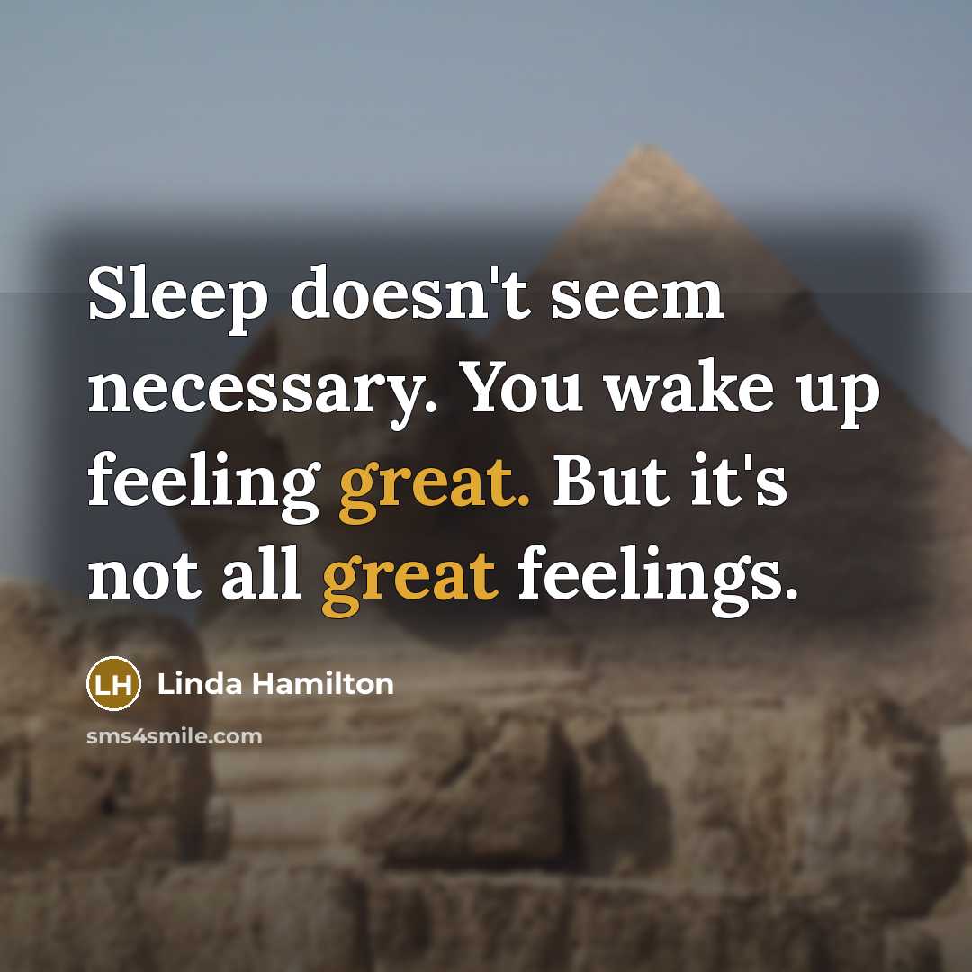 “Sleep doesn't seem necessary. You wake up feeling great. But…” quote by Linda Hamilton