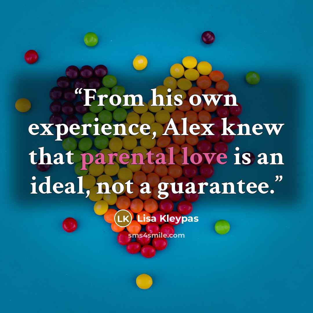 “From his own experience, Alex knew that parental love is an ideal, not a guarantee.” quote by Lisa Kleypas