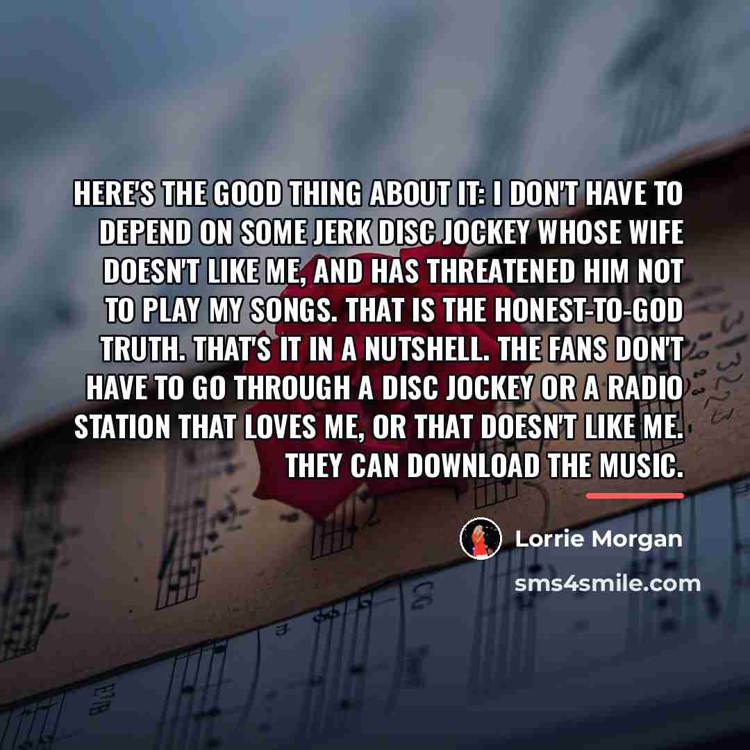 “Here's the good thing about it: I don't have to…” quote by Lorrie Morgan