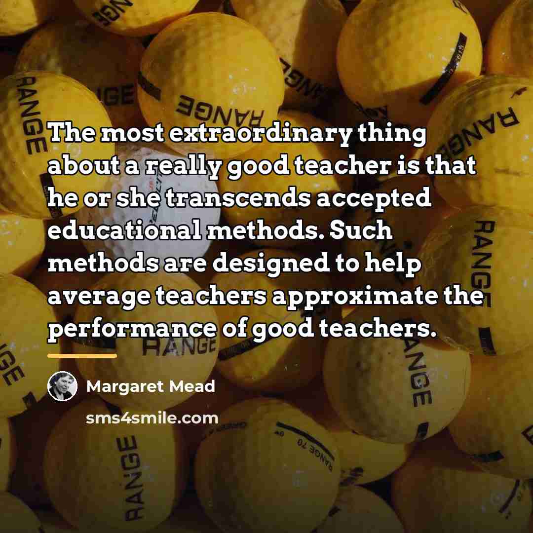 “The most extraordinary thing about a really good teacher is…” quote by Margaret Mead