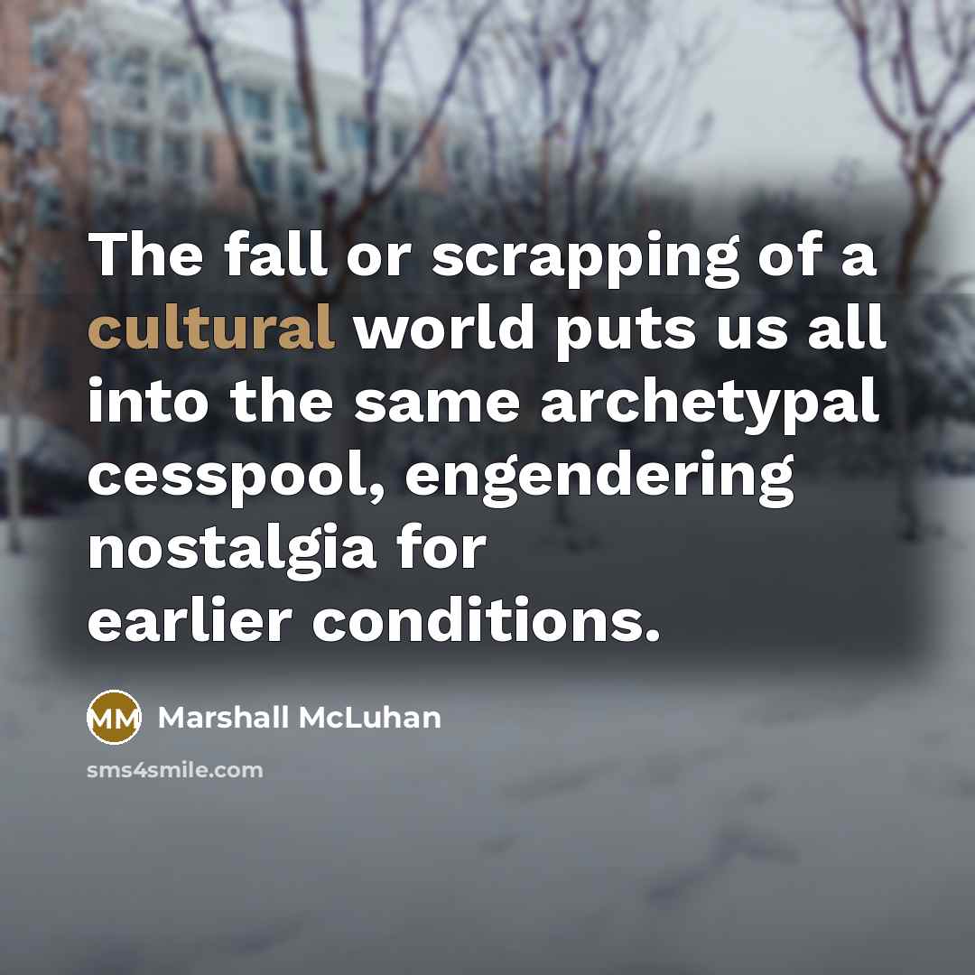 “The fall or scrapping of a cultural world puts us…” quote by Marshall McLuhan