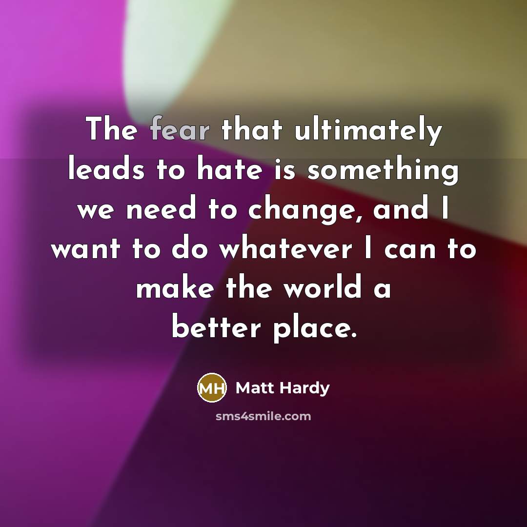 “The fear that ultimately leads to hate is something we…” quote by Matt Hardy