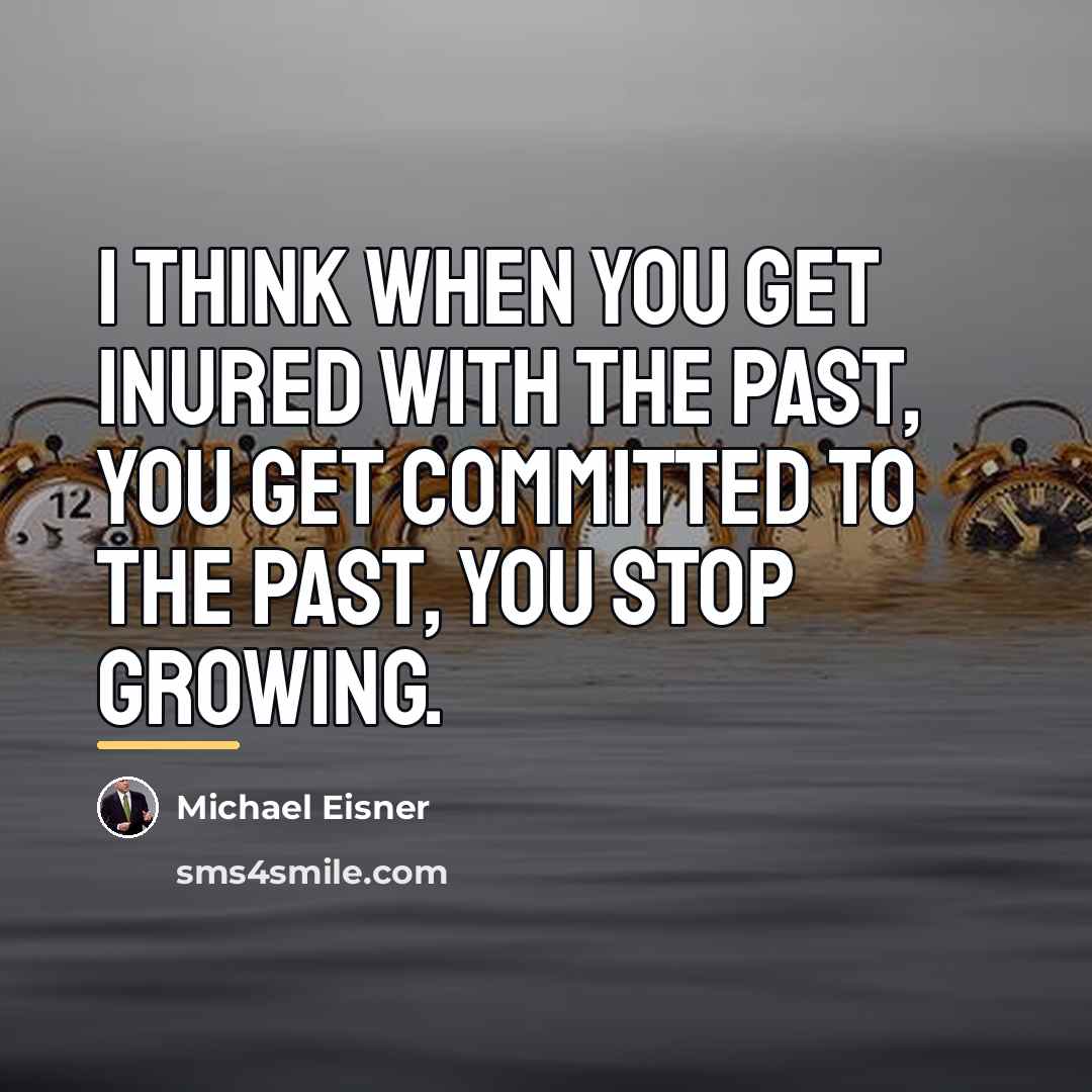 “I think when you get inured with the past, you…” quote by Michael Eisner