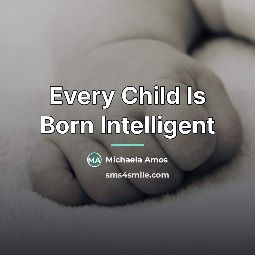 “Every Child Is Born Intelligent…” quote by Michaela Amos