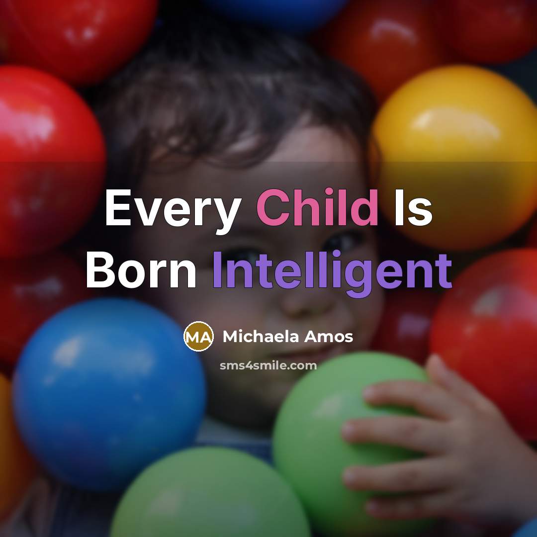 “Every Child Is Born Intelligent” quote by Michaela Amos