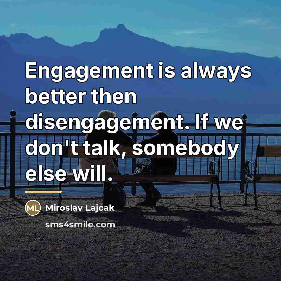“Engagement is always better then disengagement. If we don't talk,…” quote by Miroslav Lajcak