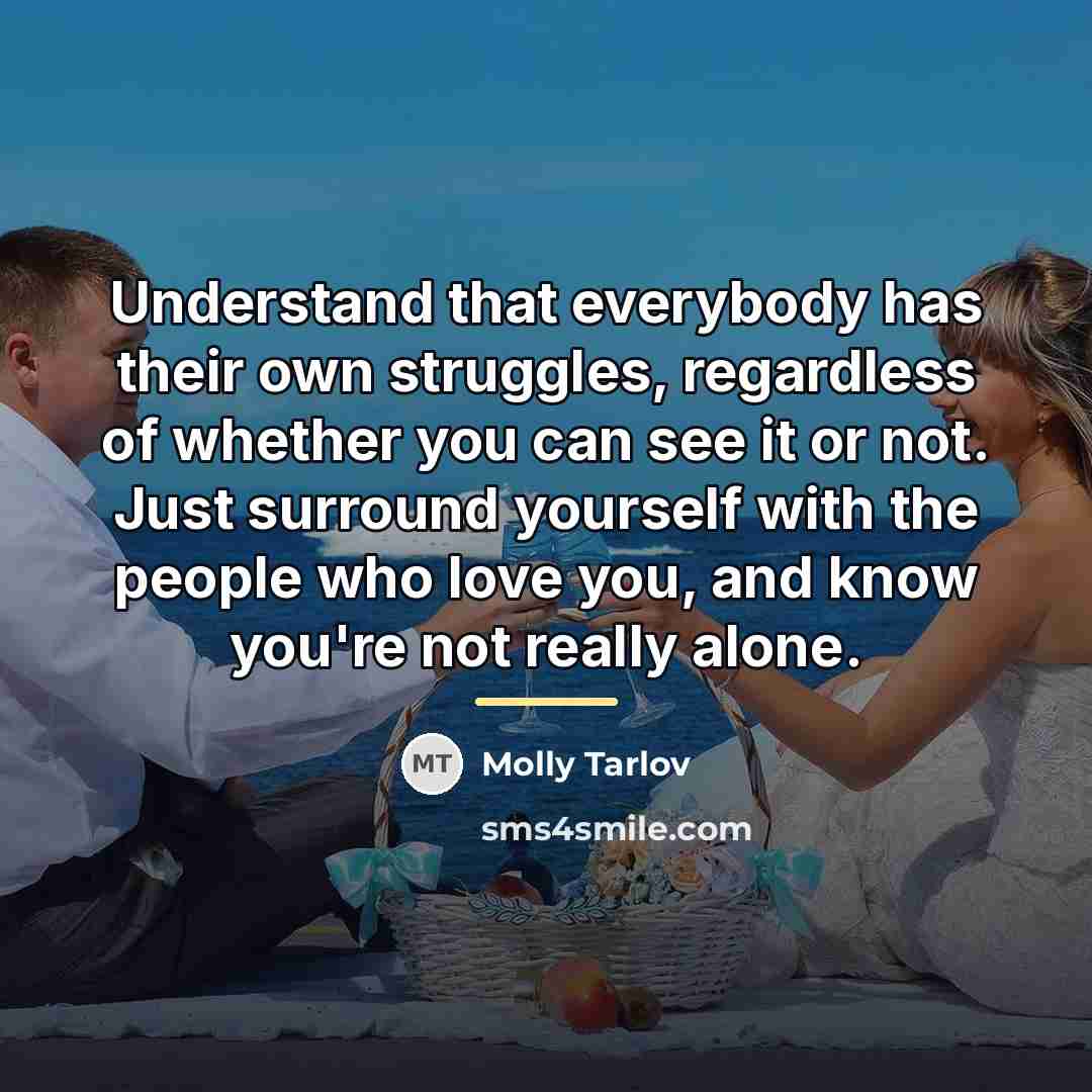 “Understand that everybody has their own struggles, regardless of whether…” quote by Molly Tarlov