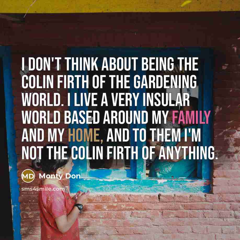 “I don't think about being the Colin Firth of the…” quote by Monty Don