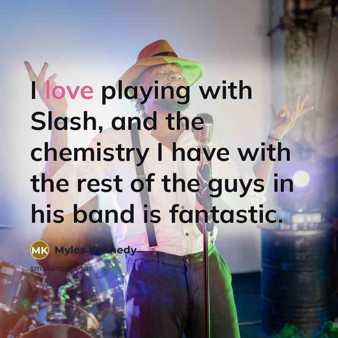 “I love playing with Slash, and the chemistry I have…” quote by Myles Kennedy