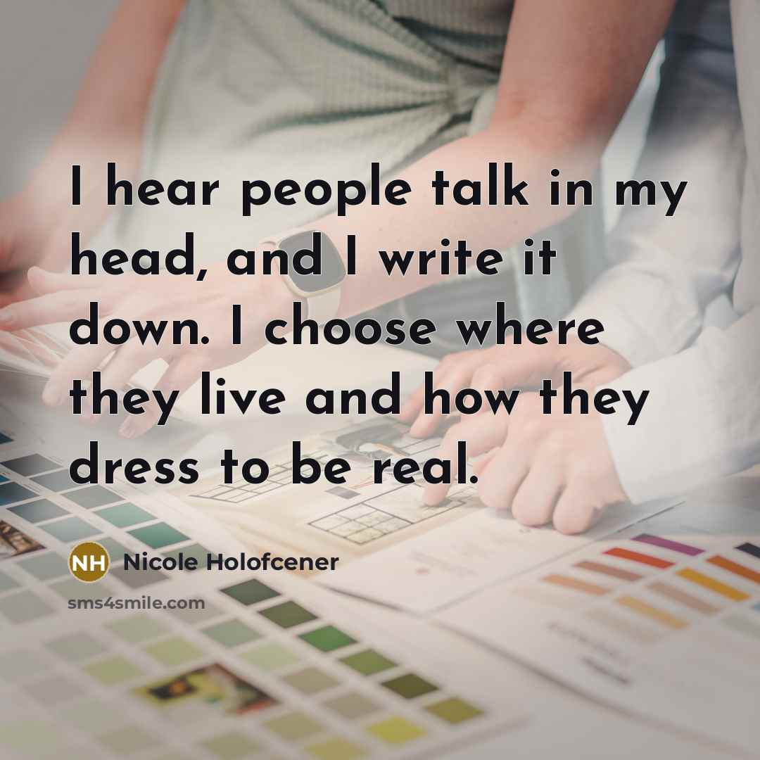 “I hear people talk in my head, and I write…” quote by Nicole Holofcener