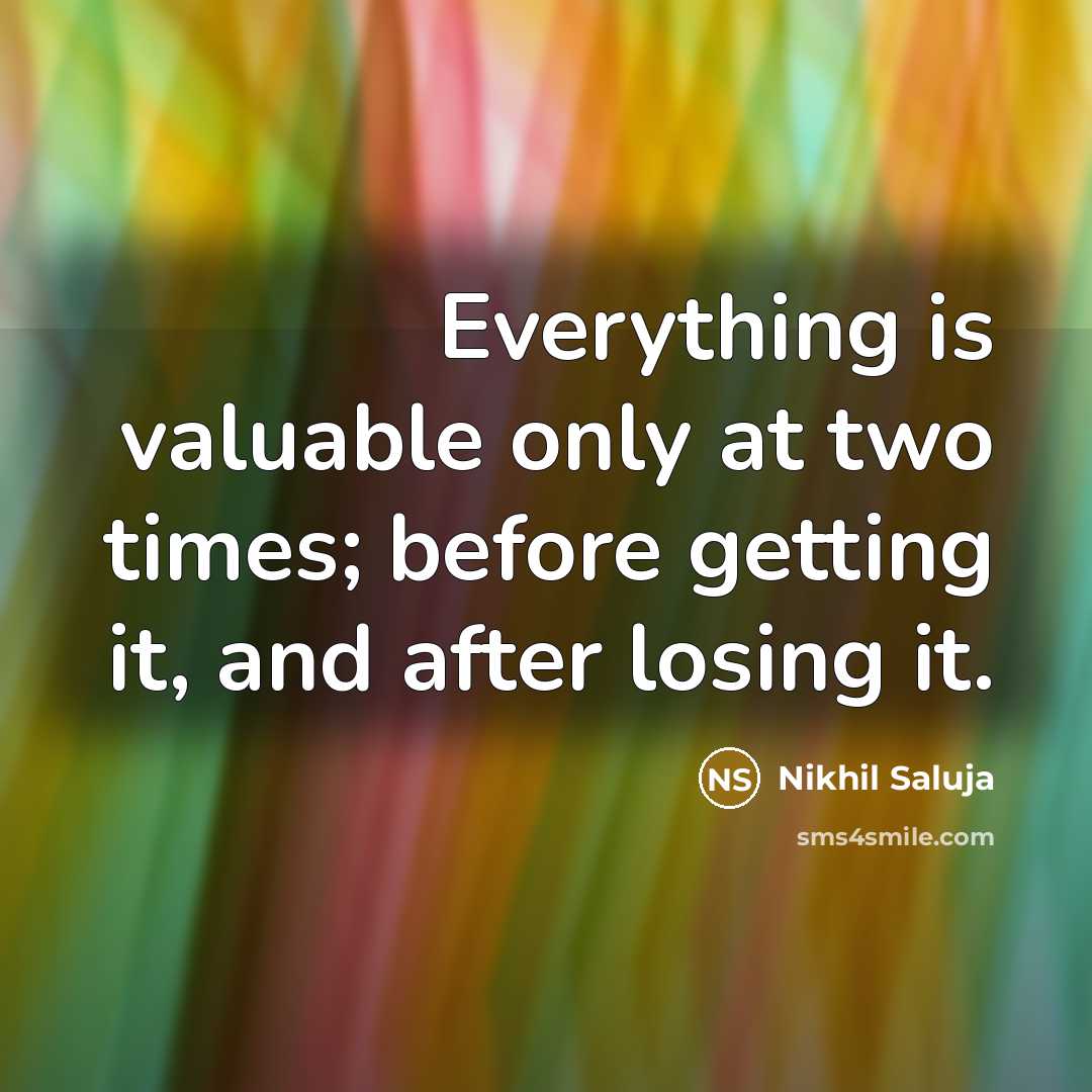“Everything is valuable only at two times; before getting it,…” quote by Nikhil Saluja