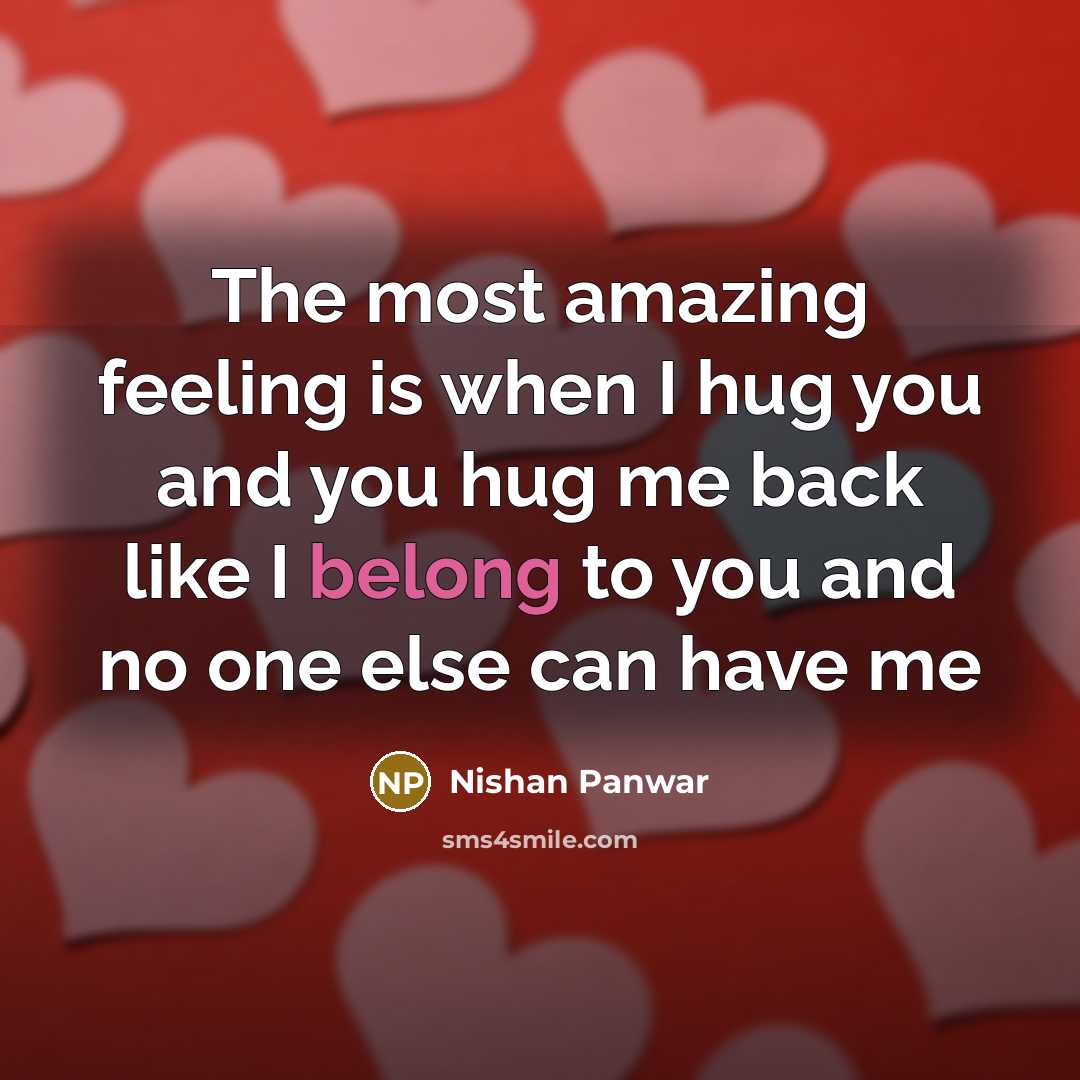 “The most amazing feeling is when I hug you and…” quote by Nishan Panwar