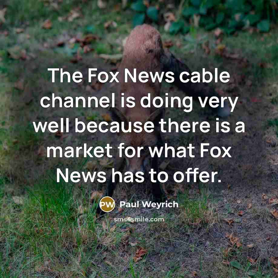 “The Fox News cable channel is doing very well because…” quote by Paul Weyrich
