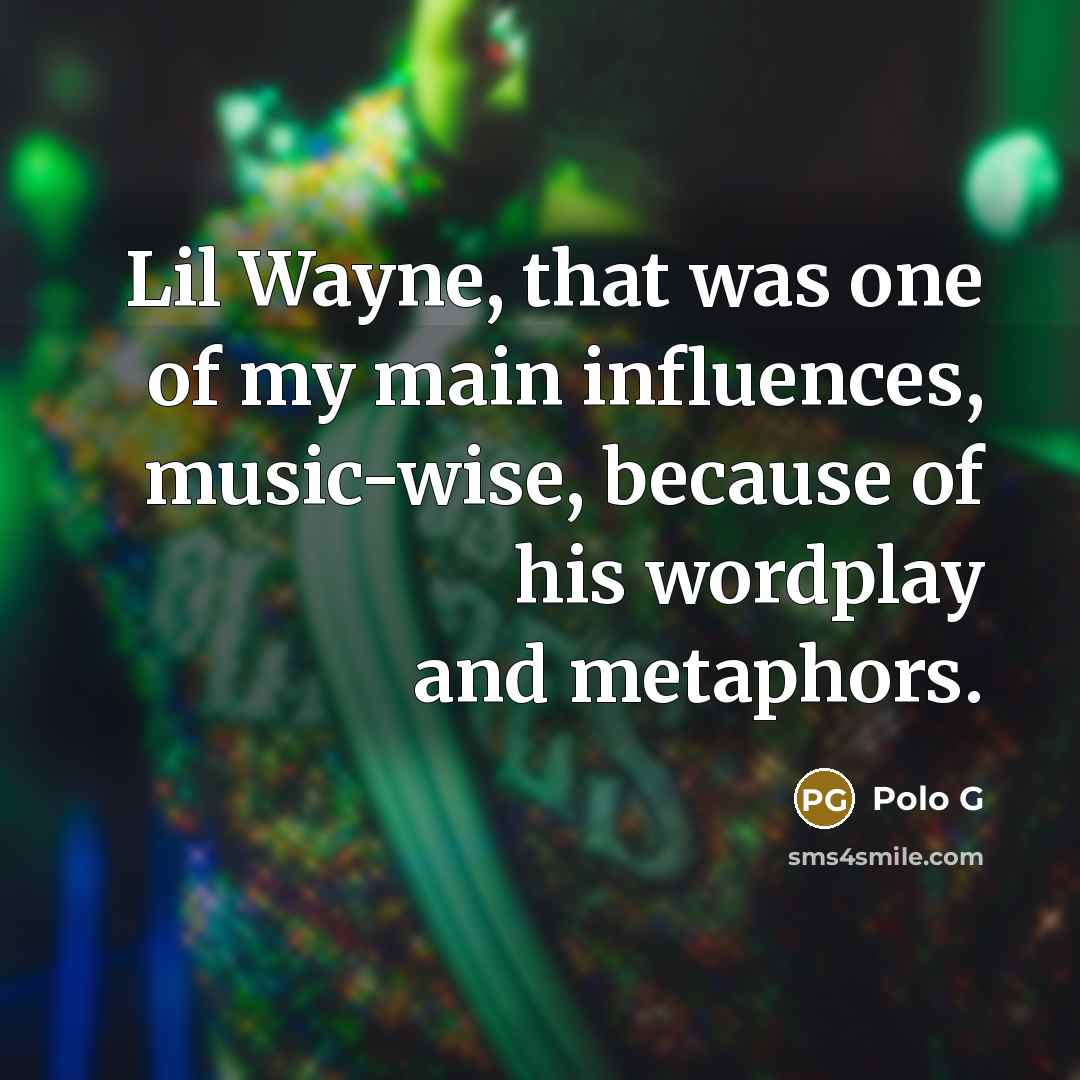 “Lil Wayne, that was one of my main influences, music-wise,…” quote by Polo G