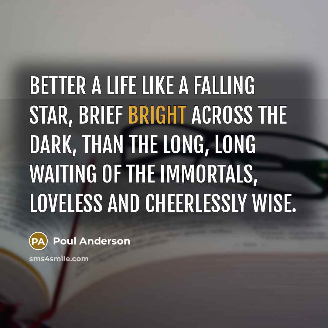 “Better a life like a falling star, brief bright across…” quote by Poul Anderson