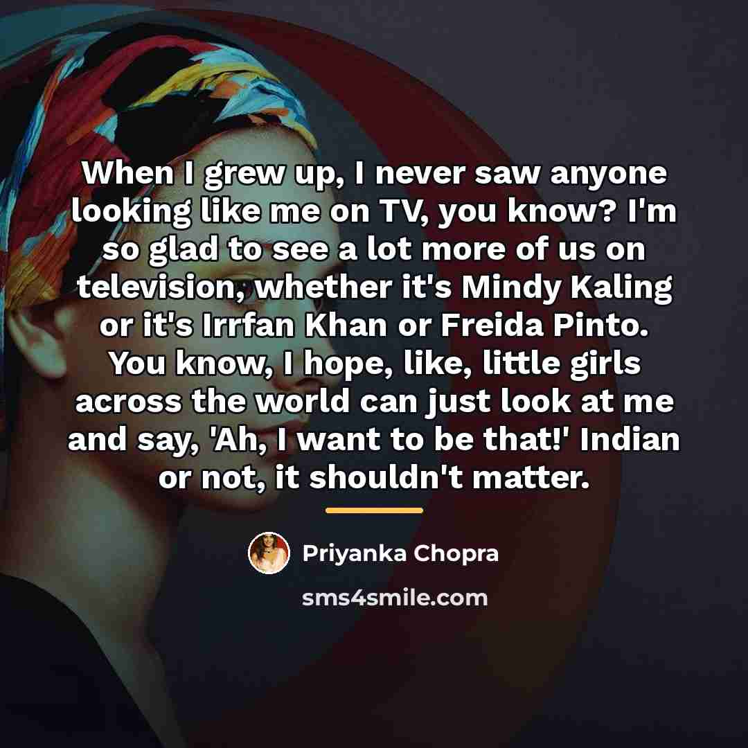 “When I grew up, I never saw anyone looking like…” quote by Priyanka Chopra