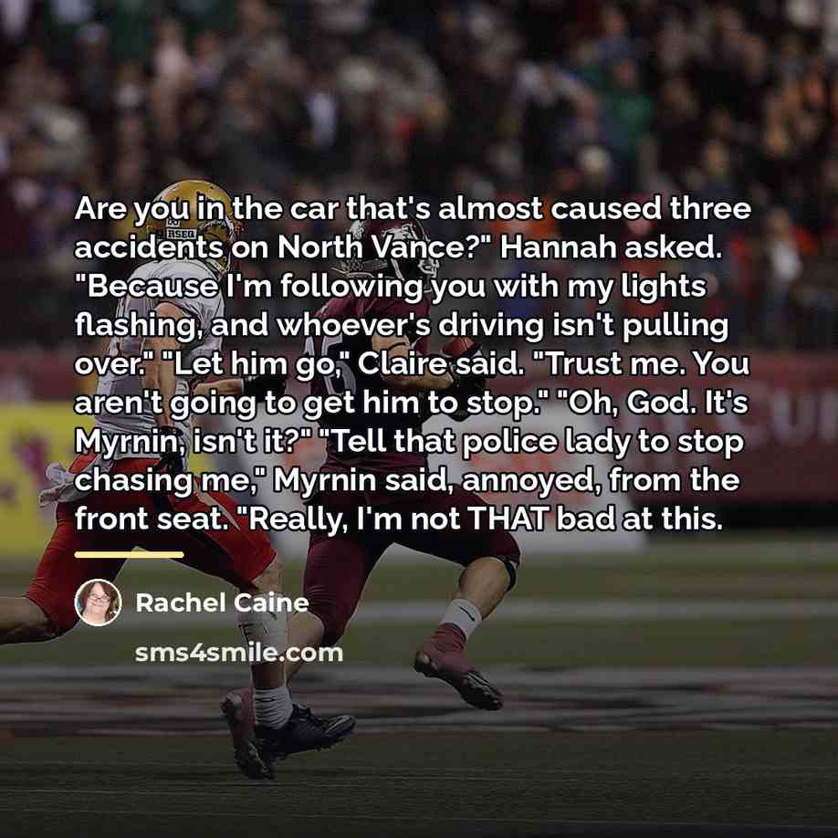“Are you in the car that's almost caused three accidents…” quote by Rachel Caine