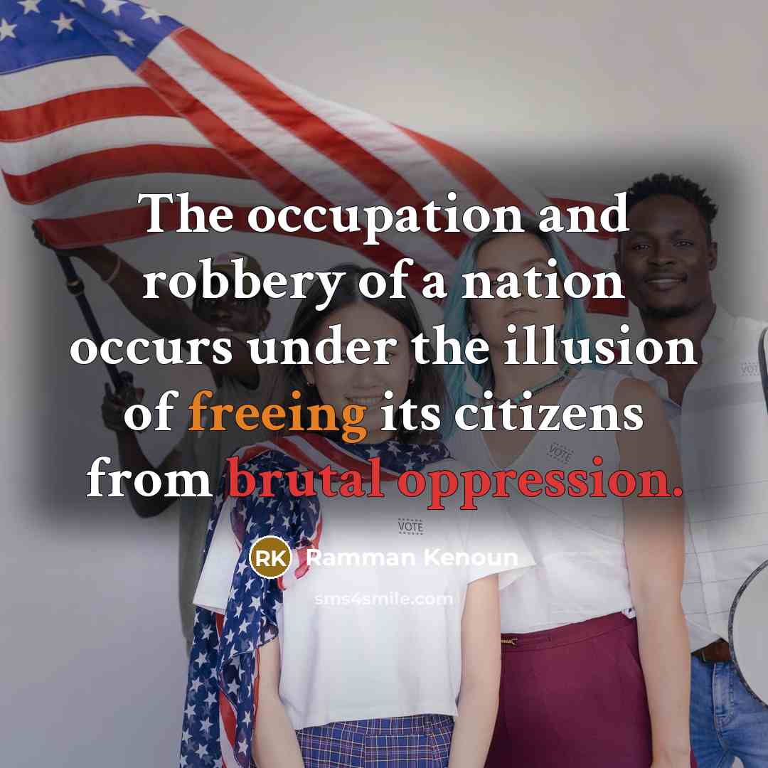“The occupation and robbery of a nation occurs under the illusion of freeing its citizens from brutal oppression.” quote by Ramman Kenoun
