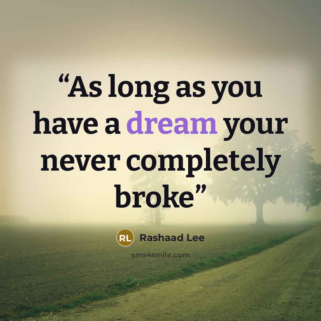 “As long as you have a dream your never completely broke” quote by Rashaad Lee