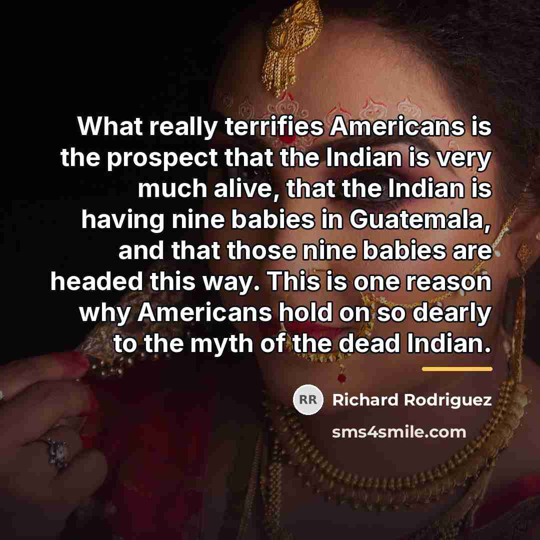 “What really terrifies Americans is the prospect that the Indian…” quote by Richard Rodriguez