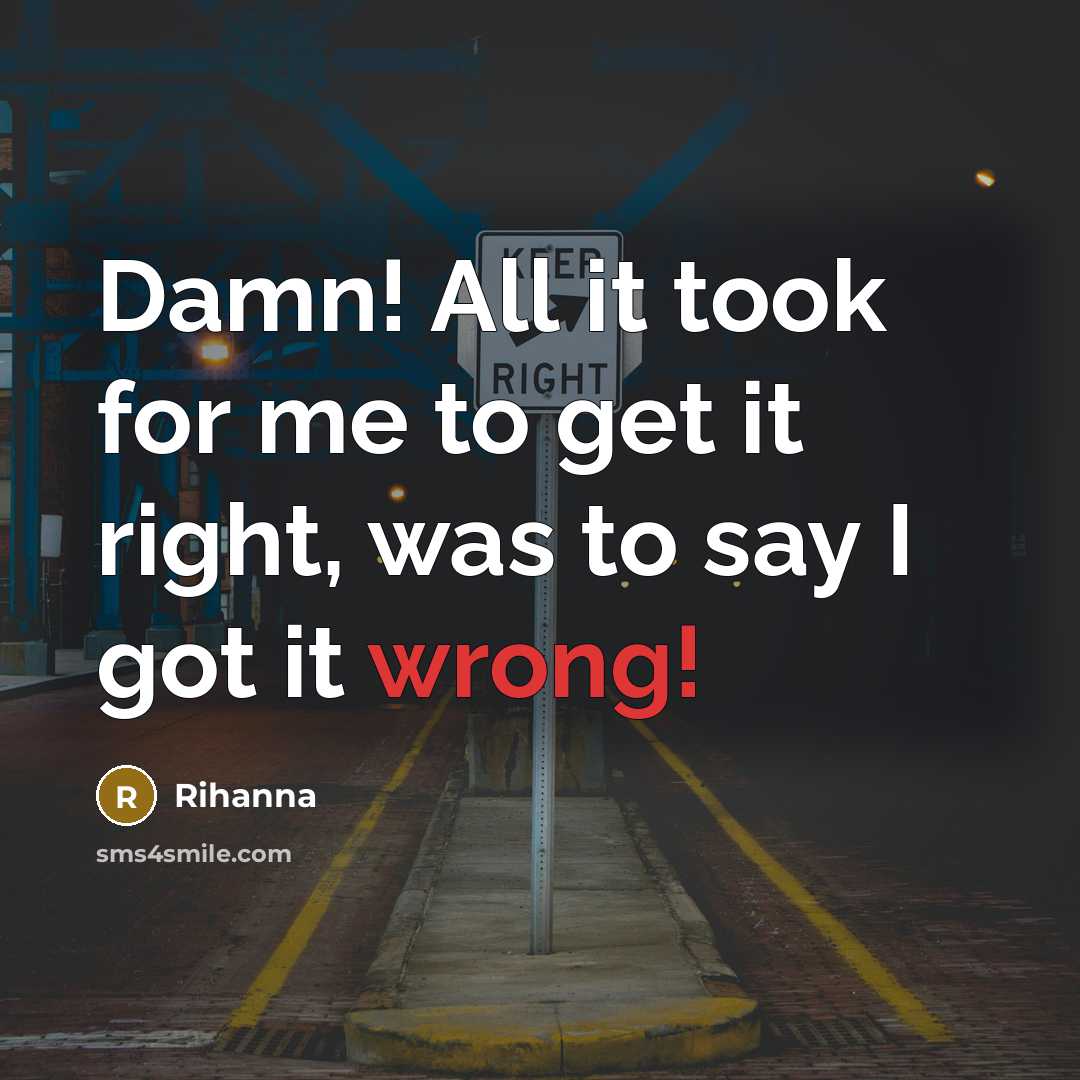 “Damn! All it took for me to get it right,…” quote by Rihanna