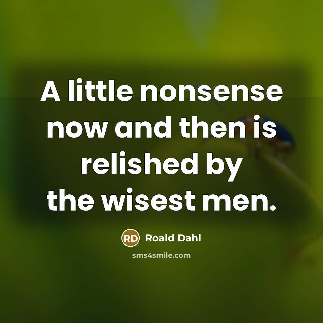 “A little nonsense now and then is relished by the…” quote by Roald Dahl