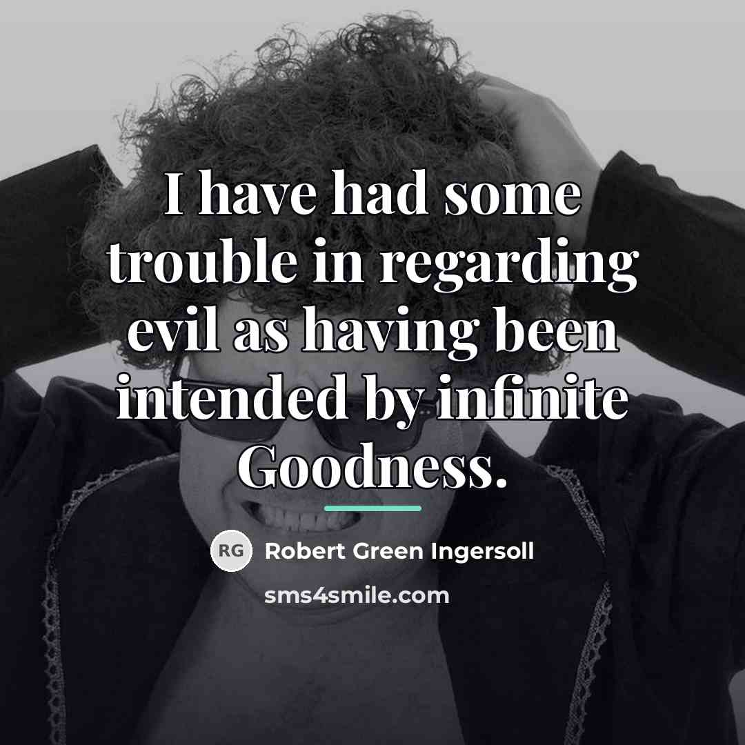 “I have had some trouble in regarding evil as having…” quote by Robert Green Ingersoll