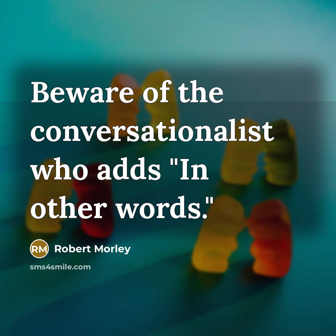 “Beware of the conversationalist who adds "In other words."…” quote by Robert Morley