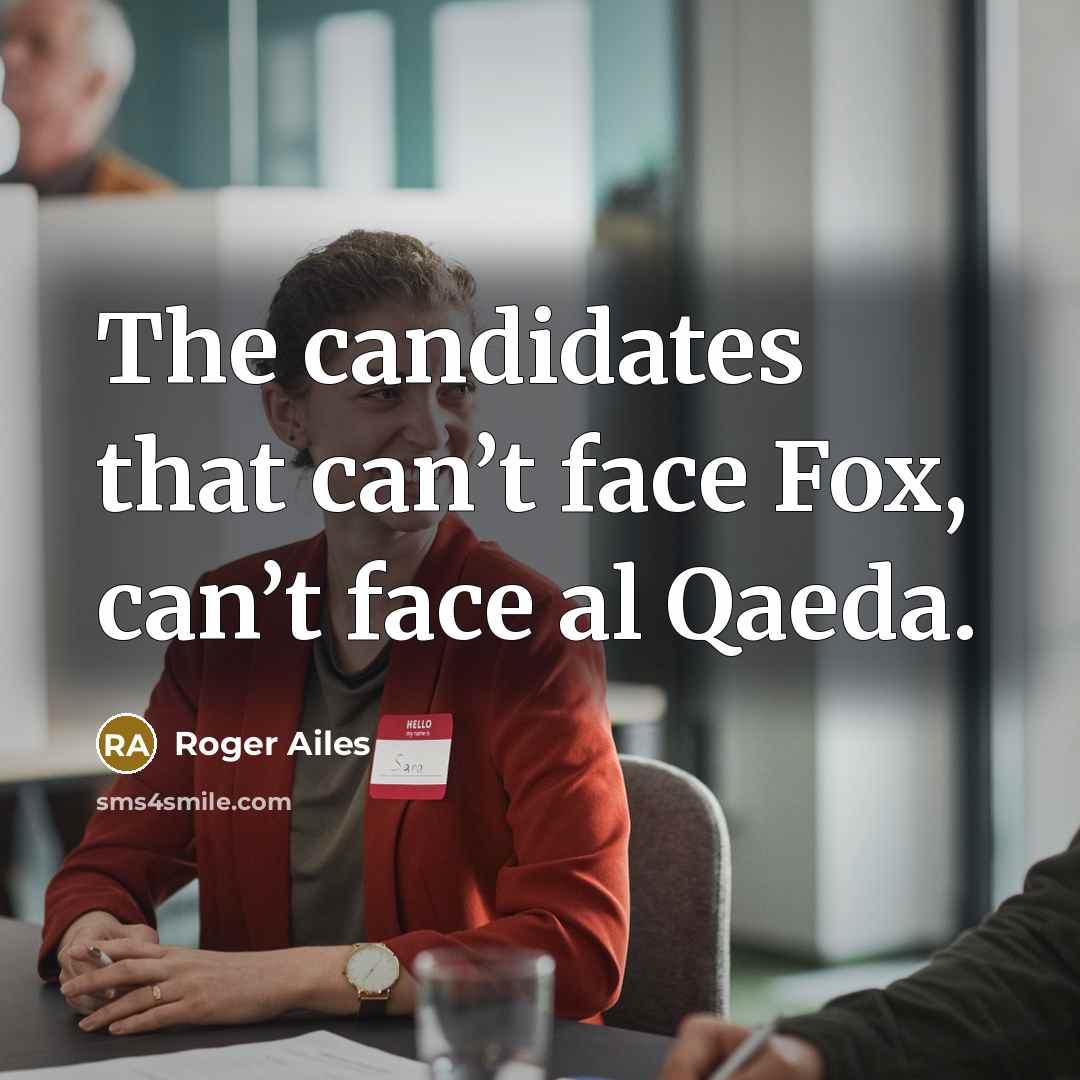 “The candidates that can’t face Fox, can’t face al Qaeda.…” quote by Roger Ailes