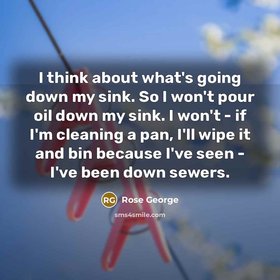 “I think about what's going down my sink. So I…” quote by Rose George