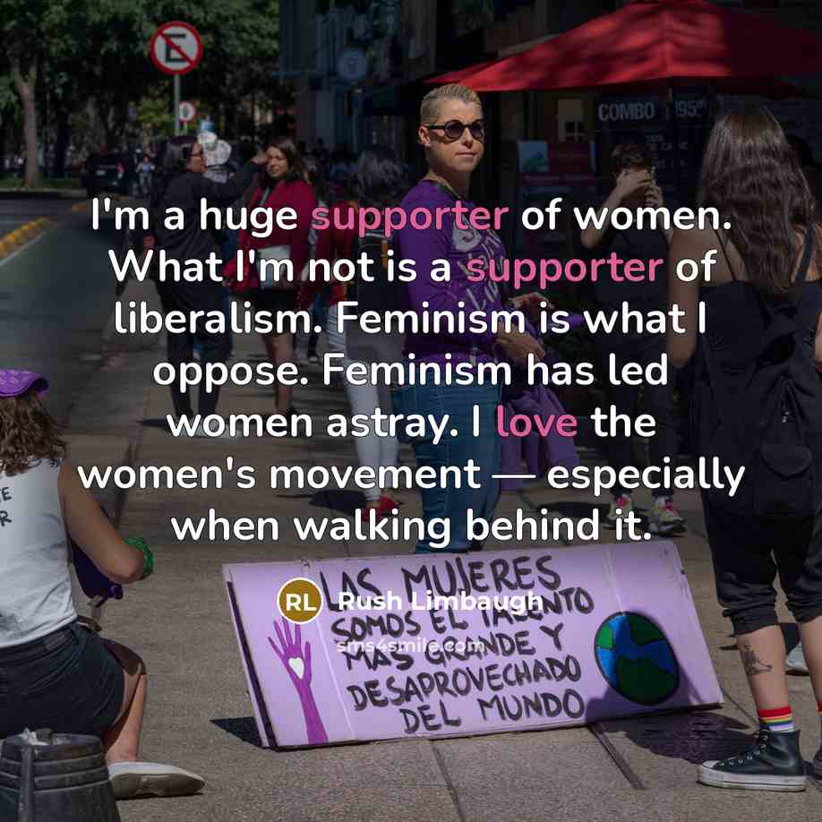 “I'm a huge supporter of women. What I'm not is…” quote by Rush Limbaugh