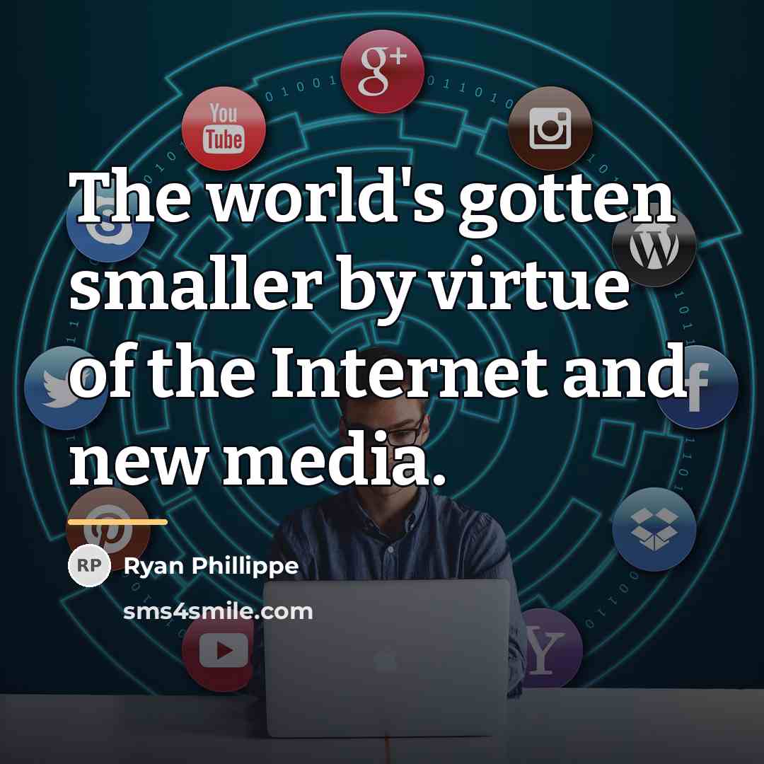 “The world's gotten smaller by virtue of the Internet and…” quote by Ryan Phillippe
