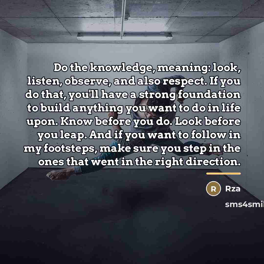 “Do the knowledge, meaning: look, listen, observe, and also respect.…” quote by RZA