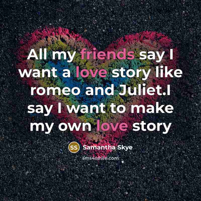 “All my friends say I want a love story like…” quote by Samantha Skye