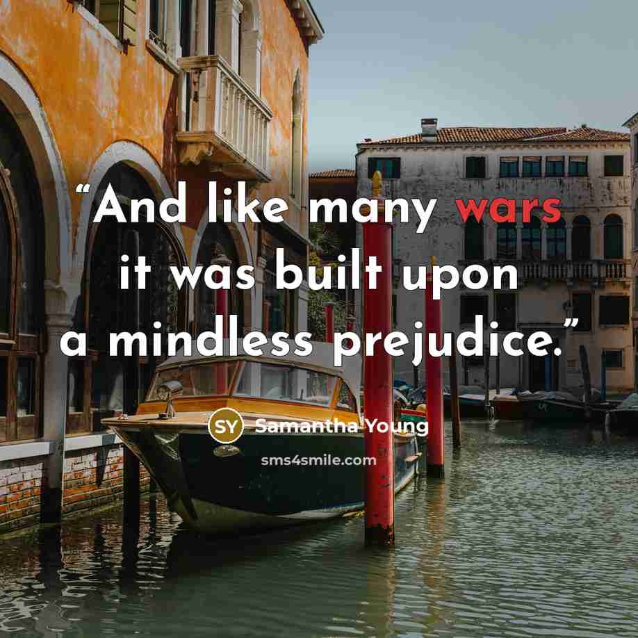 “And like many wars it was built upon a mindless prejudice.” quote by Samantha Young