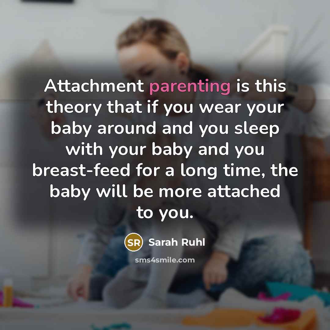 “Attachment parenting is this theory that if you wear your…” quote by Sarah Ruhl